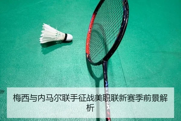 梅西与内马尔联手征战美职联新赛季前景解析